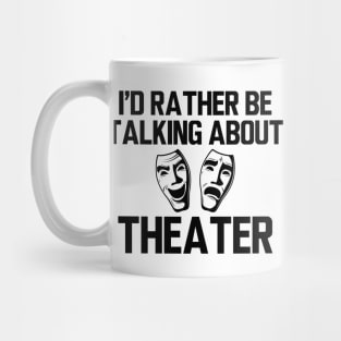 Theatre - I'd rather be talking about theater Mug